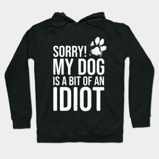 Funny Dog Lover - Sorry! My Dog is a bit of an Idiot Hoodie